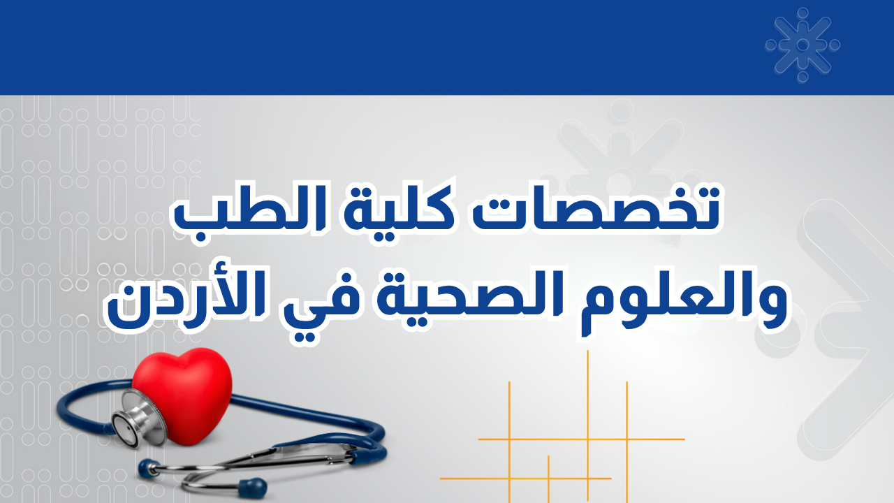 تخصصات كلية الطب والعلوم الصحية في الأردن