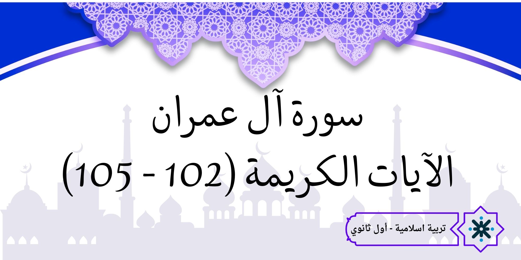 سورة ال عمران الايات الكريمة  ١٠٢ - ١٠٥ -أول ثانوي