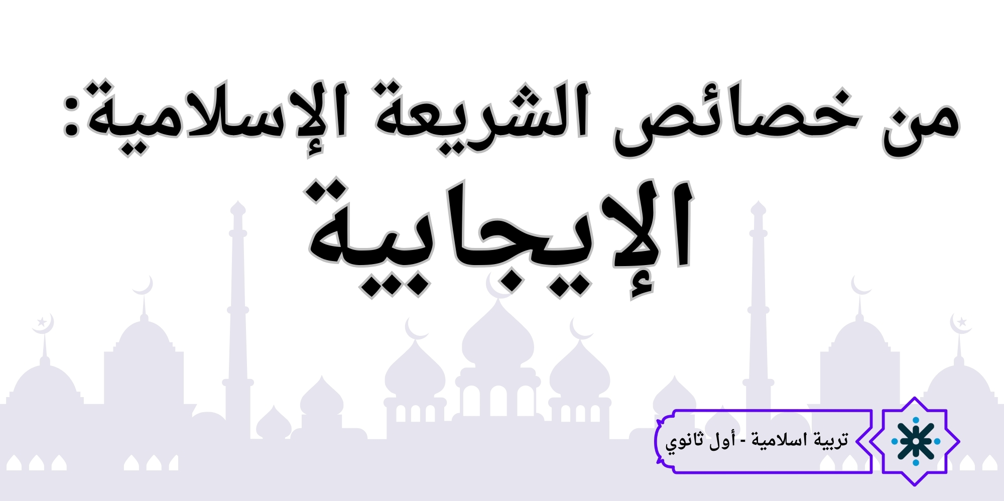 من خصائص الشريعة الإيجابية - تربية اسلامية - حادي عشر