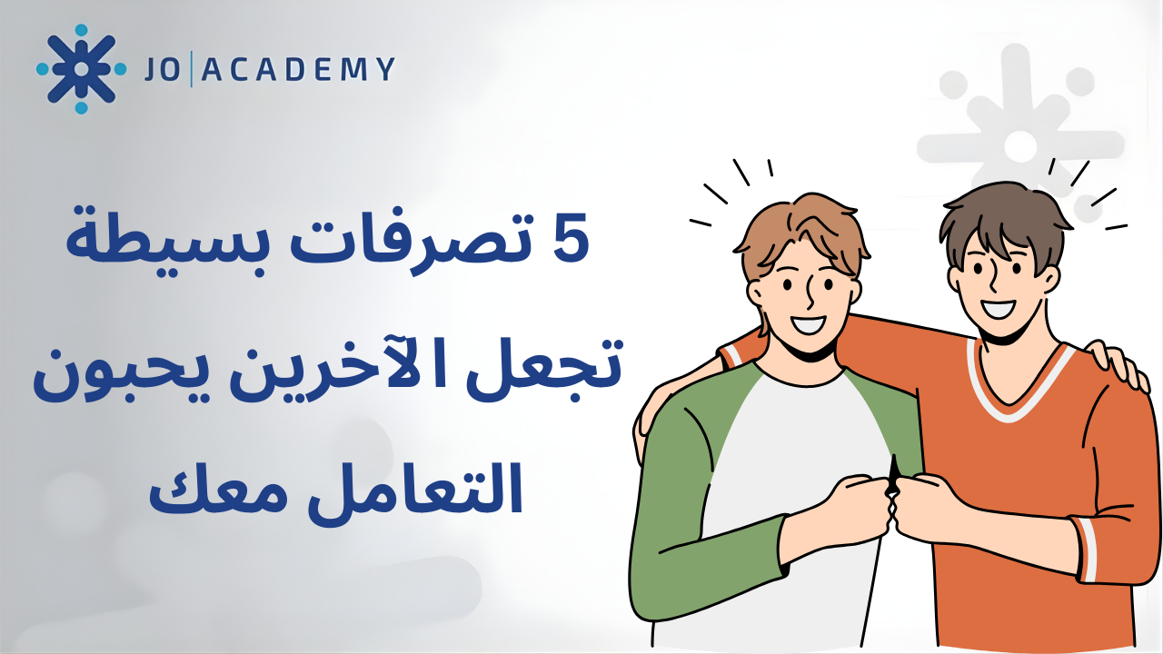 5 تصرفات بسيطة تجعل الآخرين يحبون التعامل معك